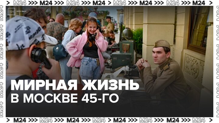 Мирную жизнь в Москве 45-го покажут на площадке "Москино" - Москва 24