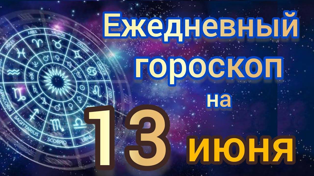 ЕЖЕДНЕВНЫЙ ГОРОСКОП на 13 ИЮНЯ. Самый ТОЧНЫЙ гороскоп на каждый день для всех знаков зодиака