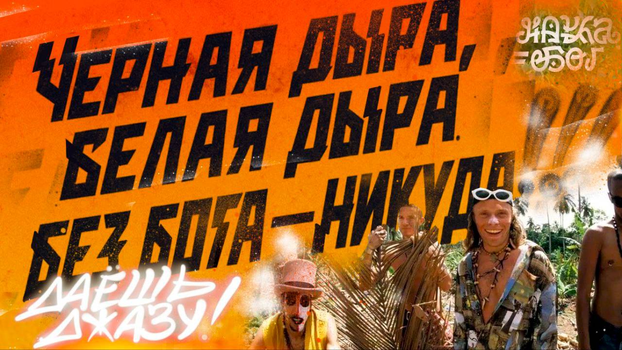 Чёрная дыра, белая дыра — без Бога никуда. Даёшь джазу!