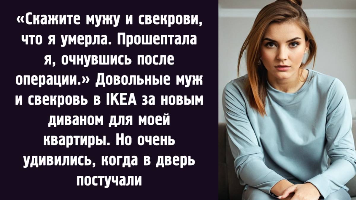 Скажите мужу и свекрови, что я умерла. Прошептала я, очнувшись после операции. Истории из жизни