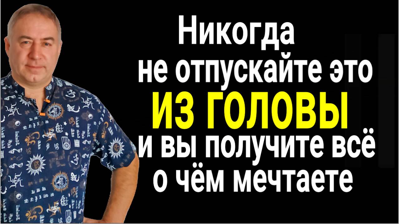Всегда держите это в своей голове, и вы получите всё, о чём мечтаете