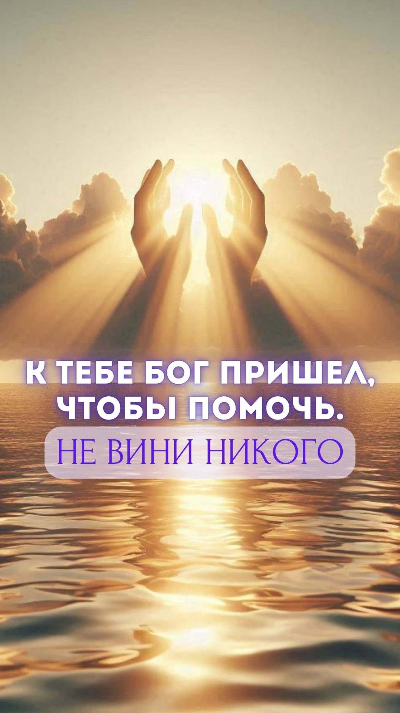 К тебе Бог пришел, чтобы помочь. Не вини никого