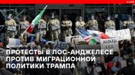 Протесты против миграционной политики Трампа в Лос-Анджелесе