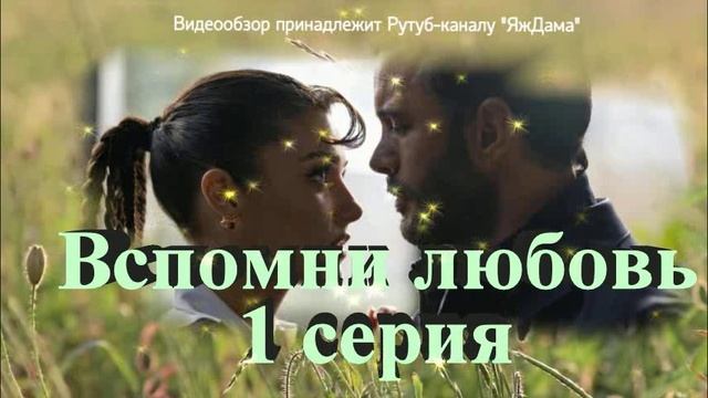Обзор турецкого сериала "Вспомни любовь" 1 серия