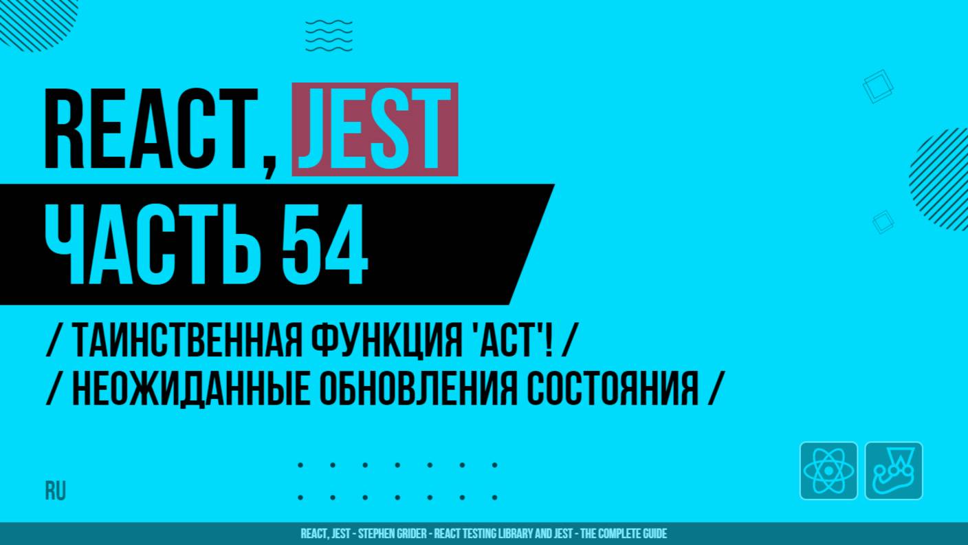 React, Jest - 054 - Таинственная функция 'Act'! - Неожиданные обновления состояния