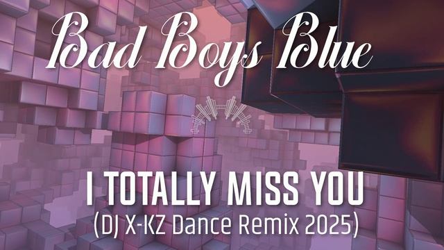 Bad Boys Blue - I Totally Miss You (DJ X-KZ Dance Remix 2025)