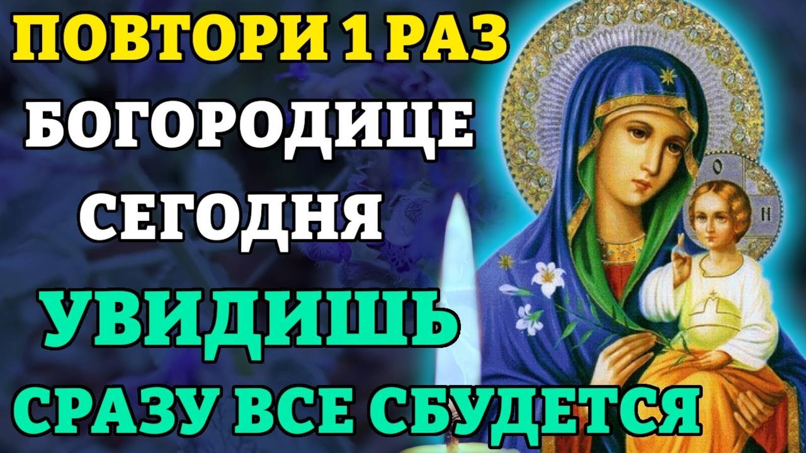 СКАЖИ 1 РАЗ! СРАЗУ ВСЕ СБУДЕТСЯ! Молитва Богородице Неувядаемый Цвет. Православие