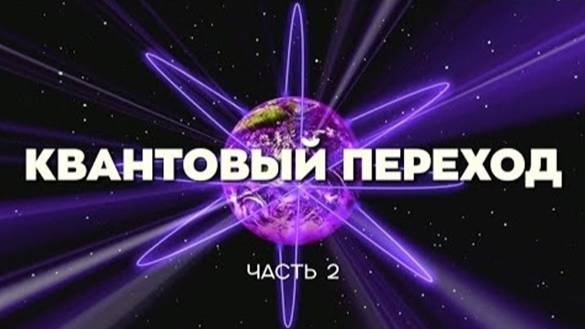 «КВАНТОВЫЙ ПЕРЕХОД – ЗНАК ГРЯДУЩЕГО!» Часть II