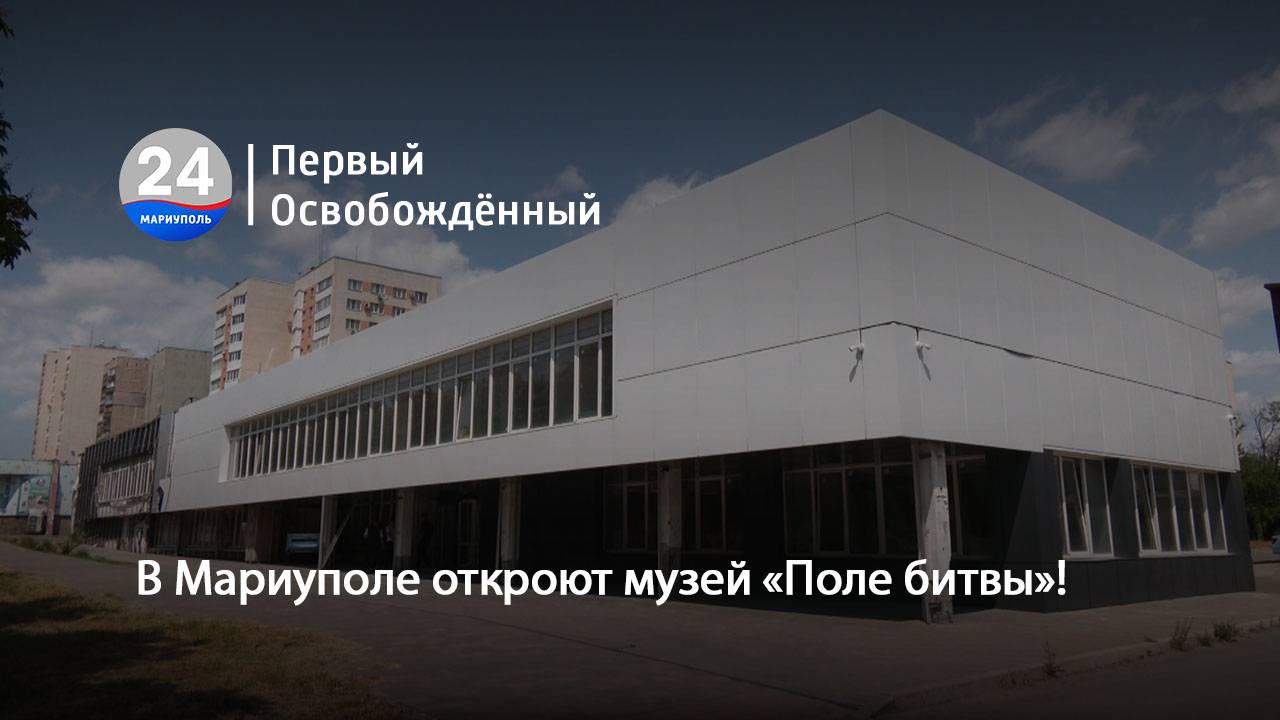 В Мариуполе откроют музей «Поле битвы»! 12.06.2025