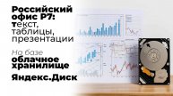 Обзор на российский офис Р7: текст, таблицы, презентация - на базе облачного хранилища Яндекс.Диск