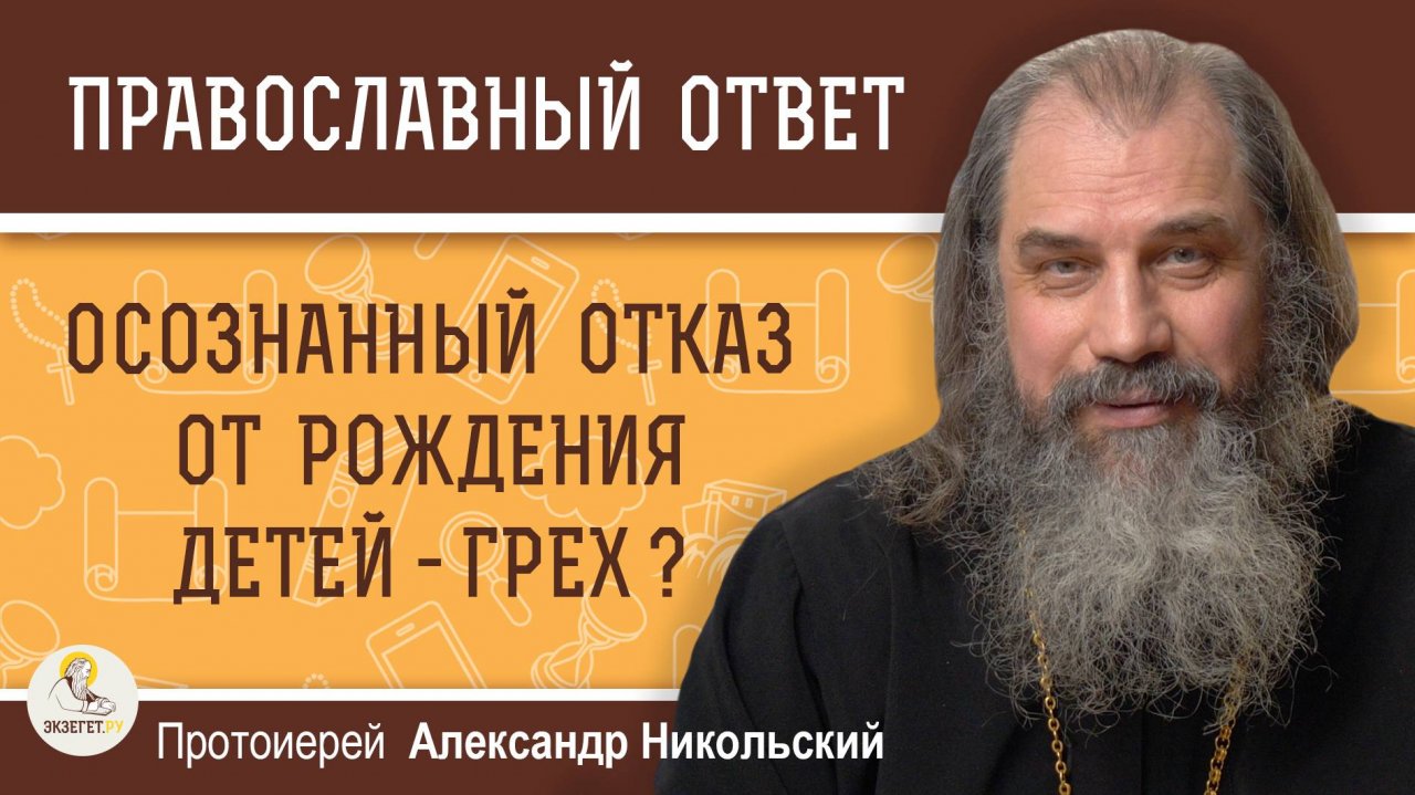 ОСОЗНАННЫЙ ОТКАЗ ОТ РОЖДЕНИЯ ДЕТЕЙ - ГРЕХ ? Протоиерей Александр Никольский