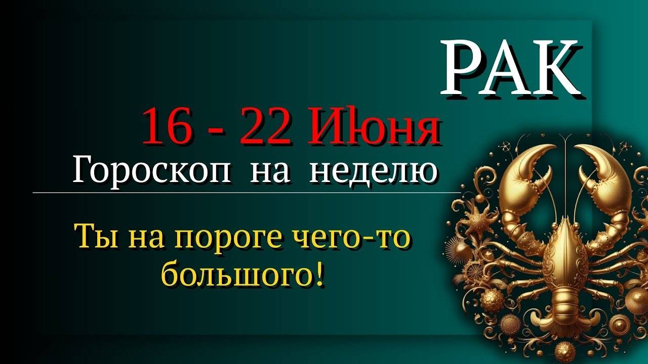 Рак Гороскоп на неделю с 16 по 22 июня 2025 Время слушать сердце, а не разум