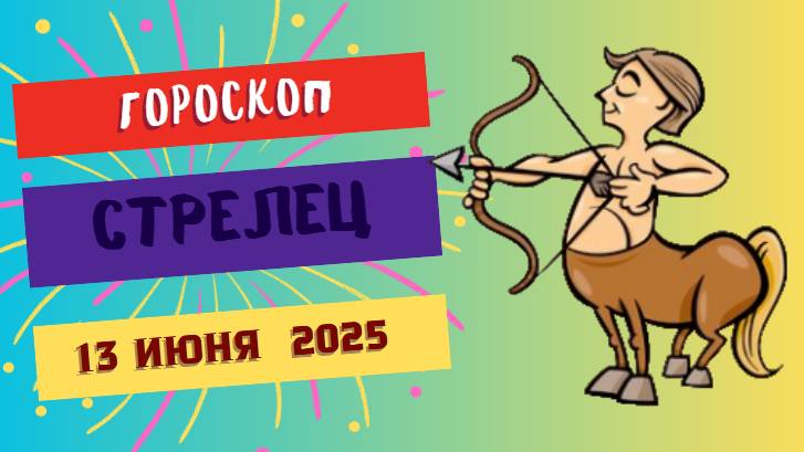 🏹 Гороскоп на сегодня 13 июня 2025 для Стрельцов: приключения зовут — время действовать!
