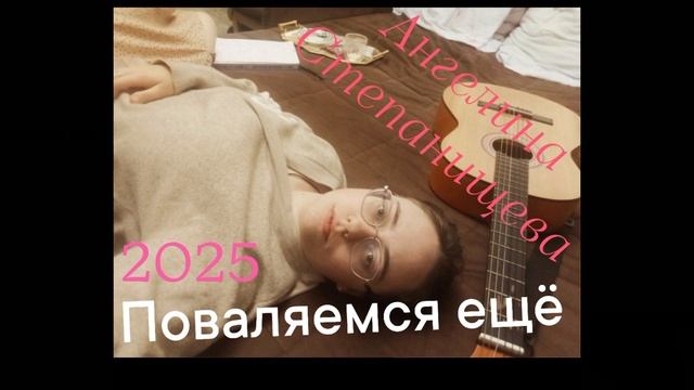 Поваляемся ещё. Автор-исполнитель песен: Ангелина Степанищева, 2025