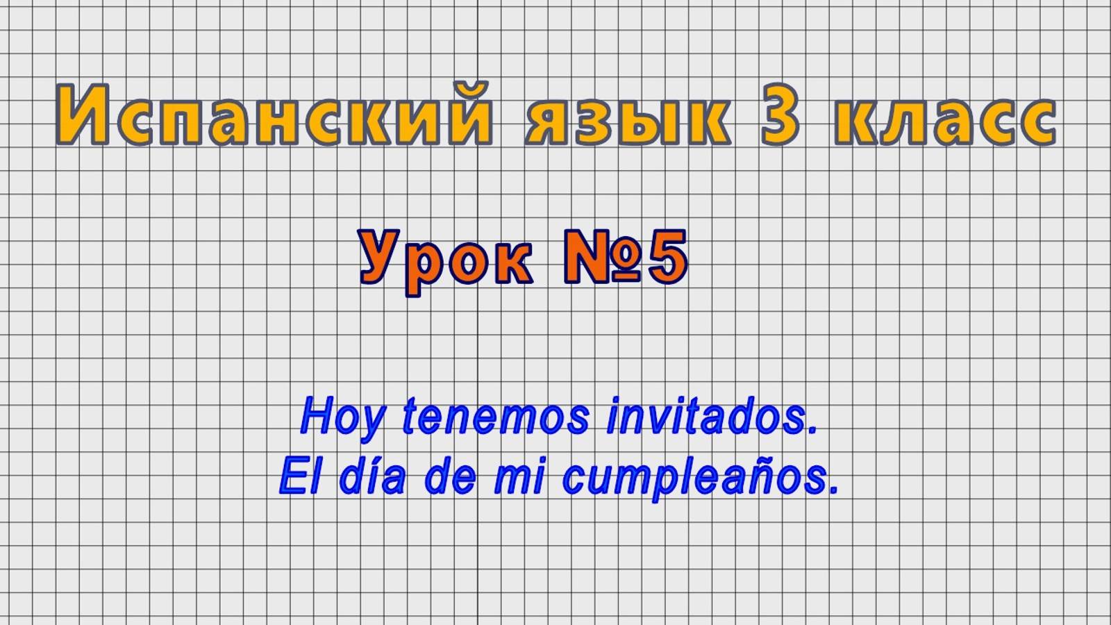 Испанский язык 3 класс (Урок№5 - Hoy tenemos invitados. El dia de mi cumpleanos.)