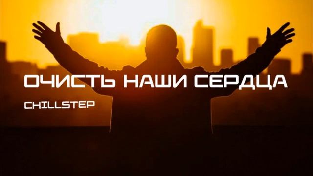 МОЛИТВА — Очисть наши сердца! (CHILLSTEP).mp4