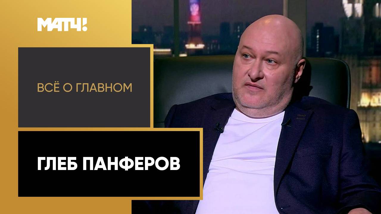 «Всё о главном». Глеб Панферов