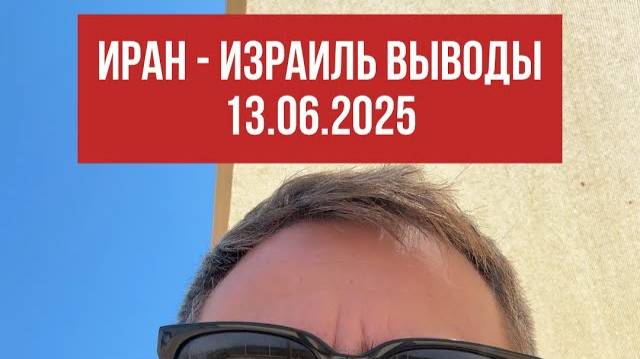 Иран - Израиль. Выводы. 13.06.2025