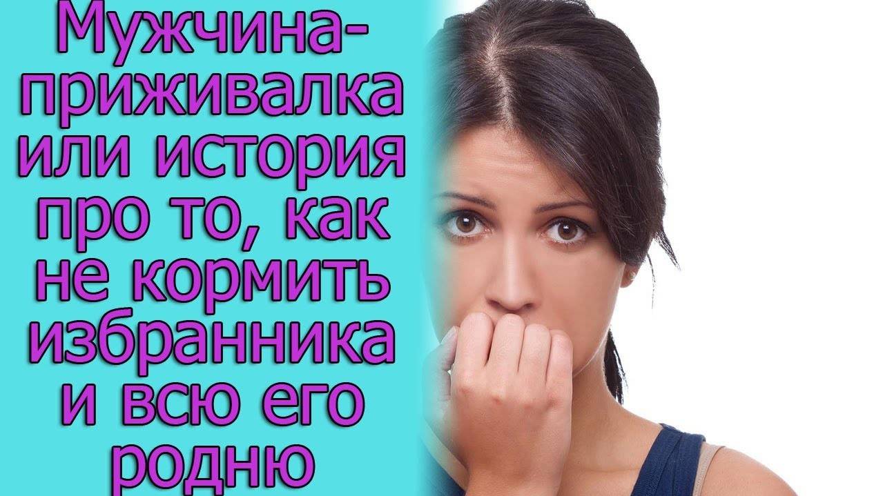 Мужчина-приживалка или история про то, как не кормить избранника и всю его родню
