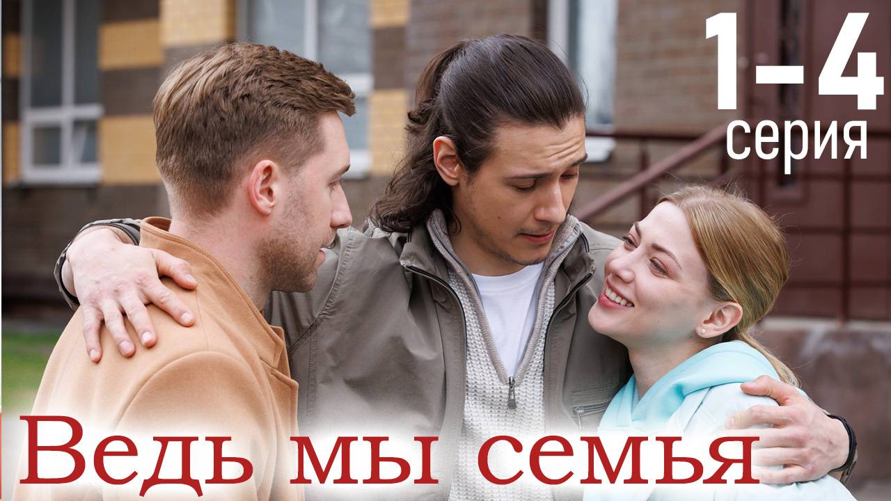 Ведь мы семья 1 2 3 4 серия (драма 2025)