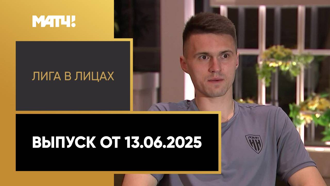 «Лига в лицах». Выпуск от 13.06.2025