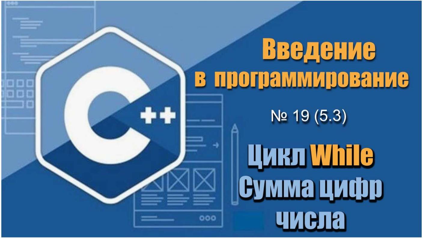Урок 19 (5.3), С++.  Как найти сумму цифр введенного многозначного числа используя цикл While в С++