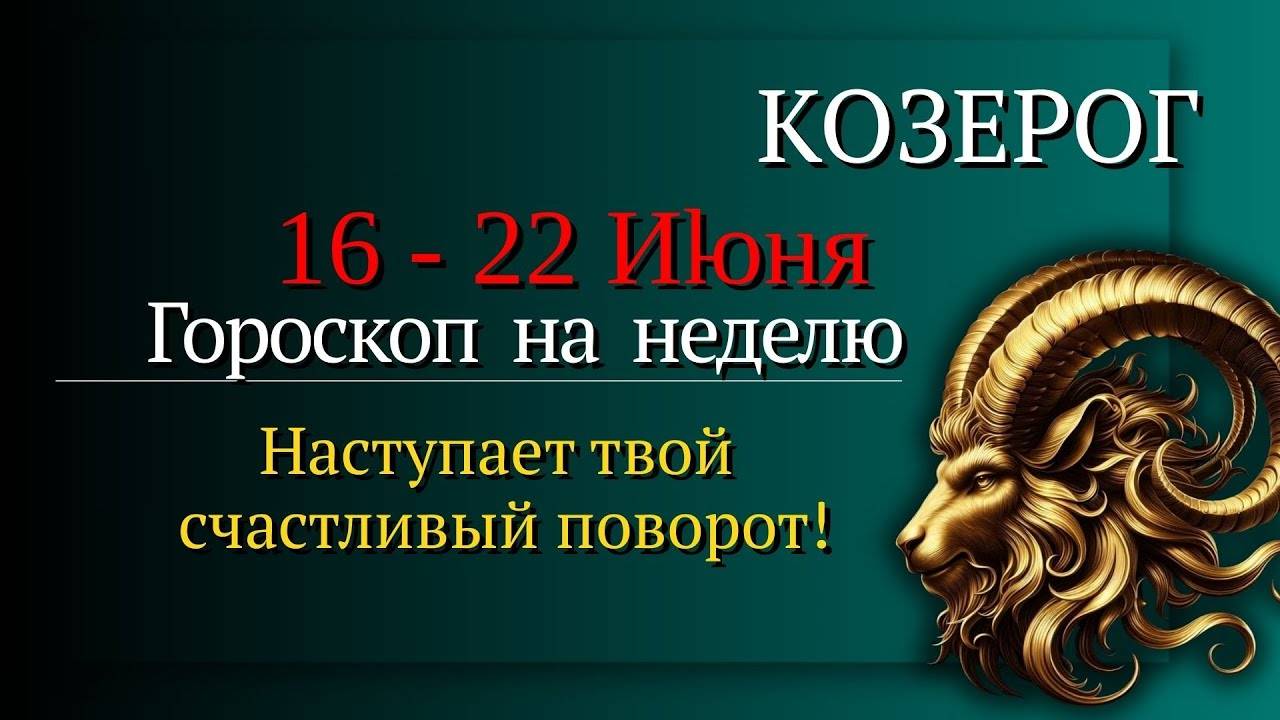 Козерог Гороскоп на неделю с 16 по 22 июня 2025 Терпение окупится, ты близок к цели!