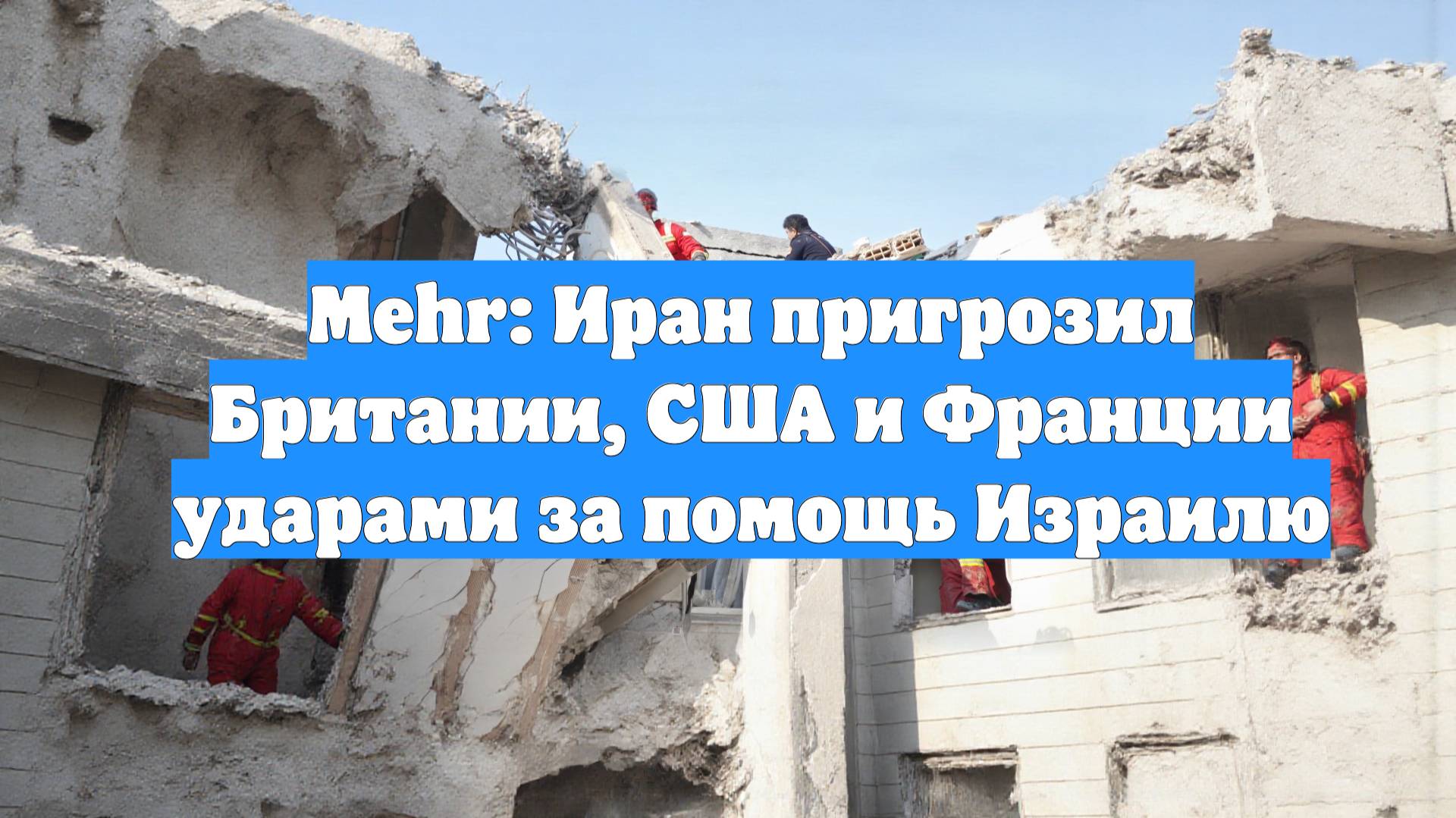 Mehr: Иран пригрозил Британии, США и Франции ударами за помощь Израилю