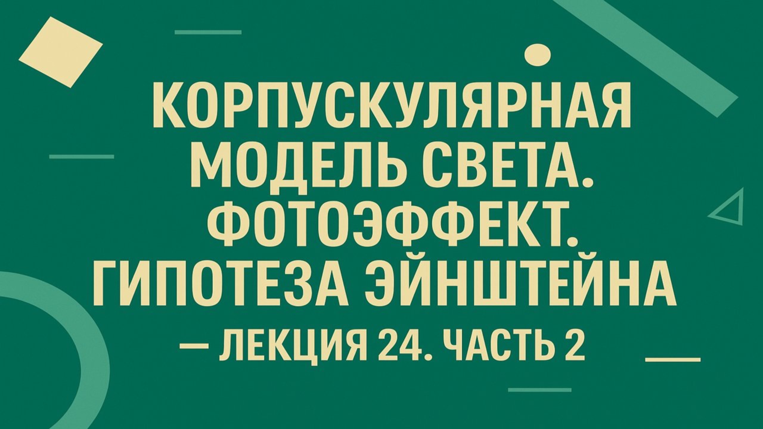 Корпускулярная модель света. Фотоэффект. Гипотеза Эйнштейна — Лекция 24. Часть 2