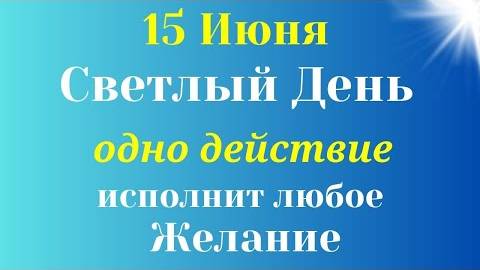 15 Июня Самый Светлый День исполнятся все Желания | Лунный календарь