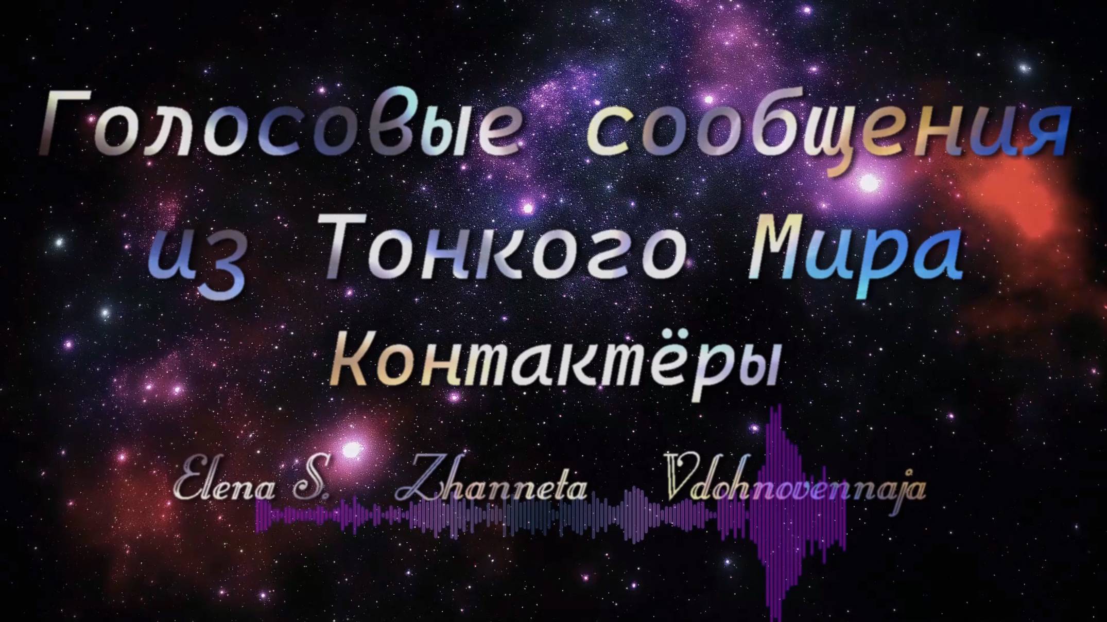 "Голосовые сообщения из Тонкого Мира"- Контактёры Elena S.  Zhanneta  Vdohnovennaja