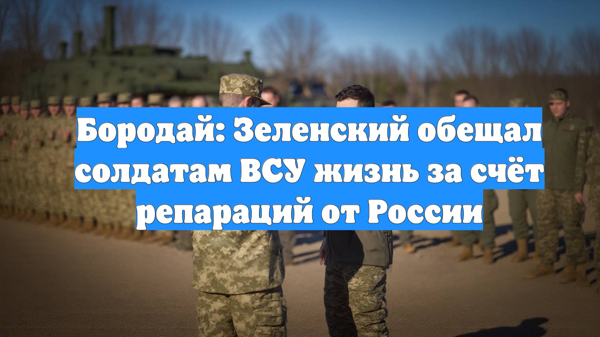 Бородай: Зеленский обещал солдатам ВСУ жизнь за счёт репараций от России