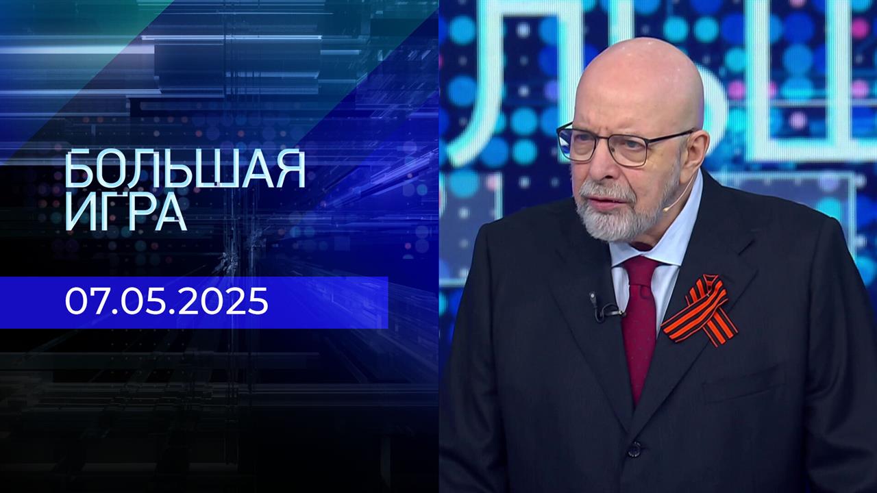 Большая игра. Часть 3. Выпуск от 07.05.2025