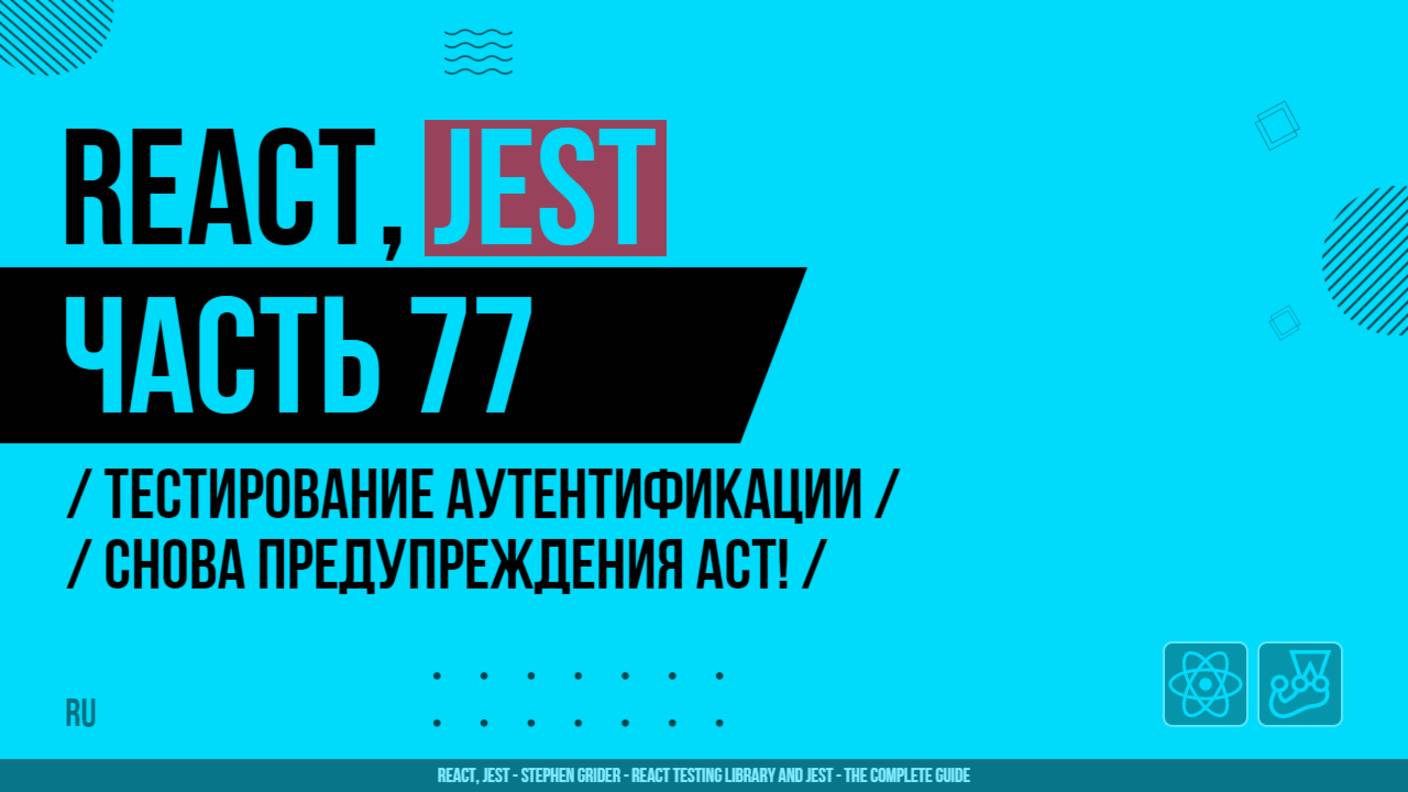 React, Jest - 077 - Тестирование аутентификации - Снова предупреждения Act!