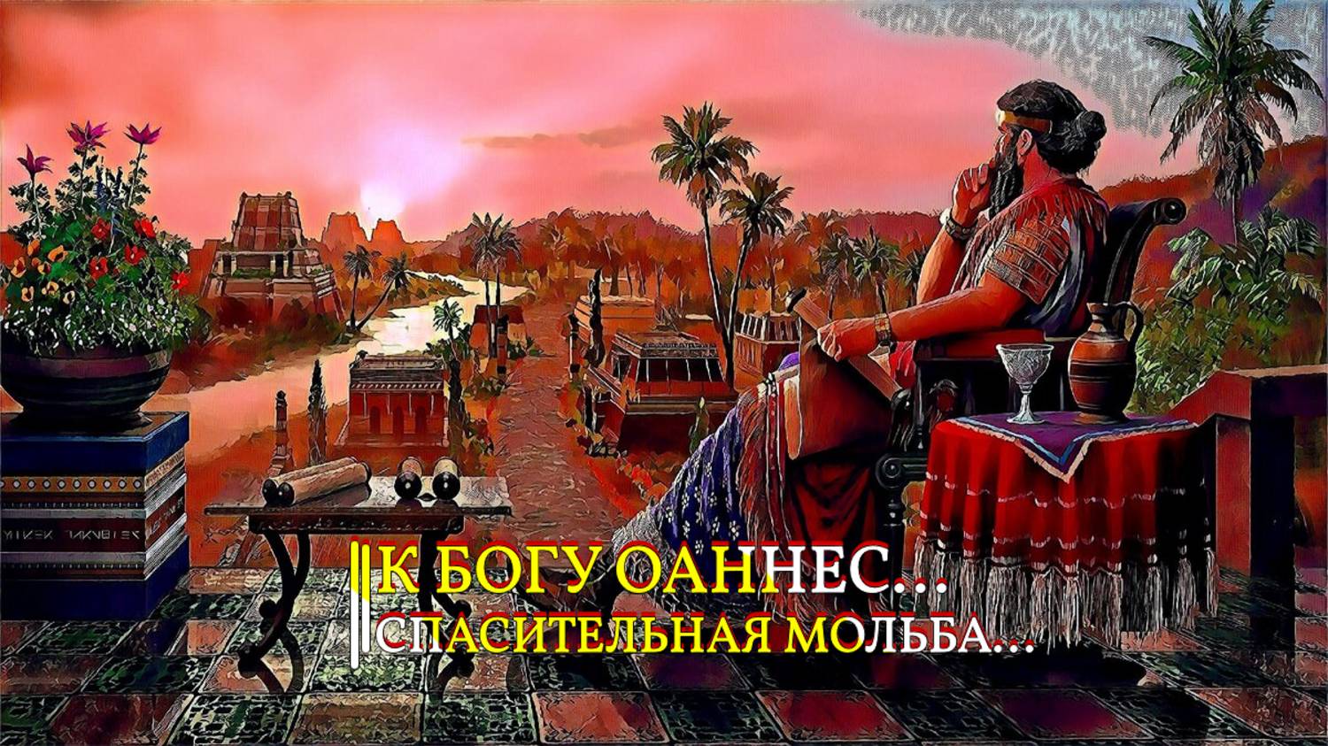 К БОГУ ОАННЕС...СПАСИТЕЛЬНАЯ МОЛЬБА...ДЛЯ ВСЕХ...
