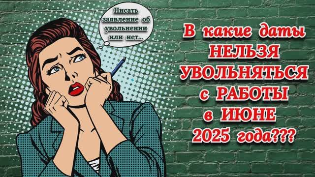 ИЮНЬ 2025: "НЕЛЬЗЯ УВОЛЬНЯТЬСЯ С РАБОТЫ в эти ДАТЫ МЕСЯЦА"!!!