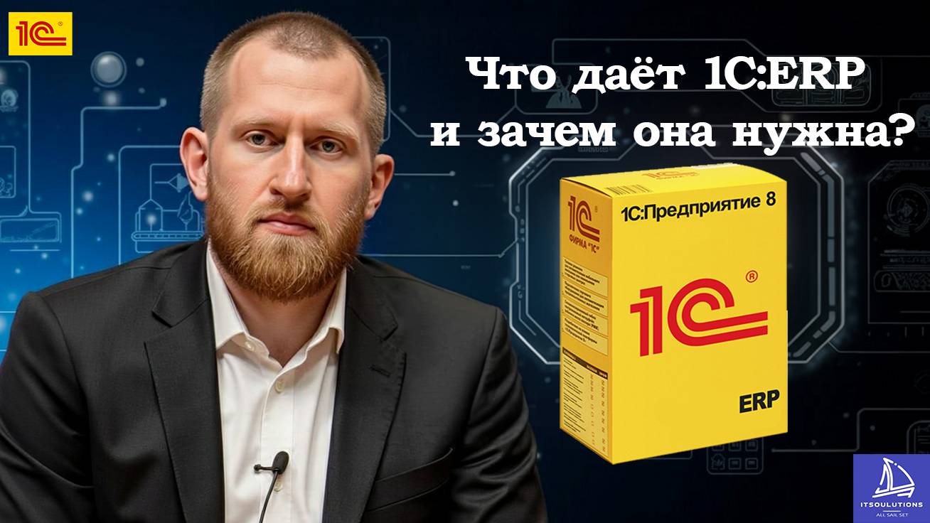 ERP — когда бизнесу пора взрослеть | Что даёт 1С:ERP и зачем она нужна?