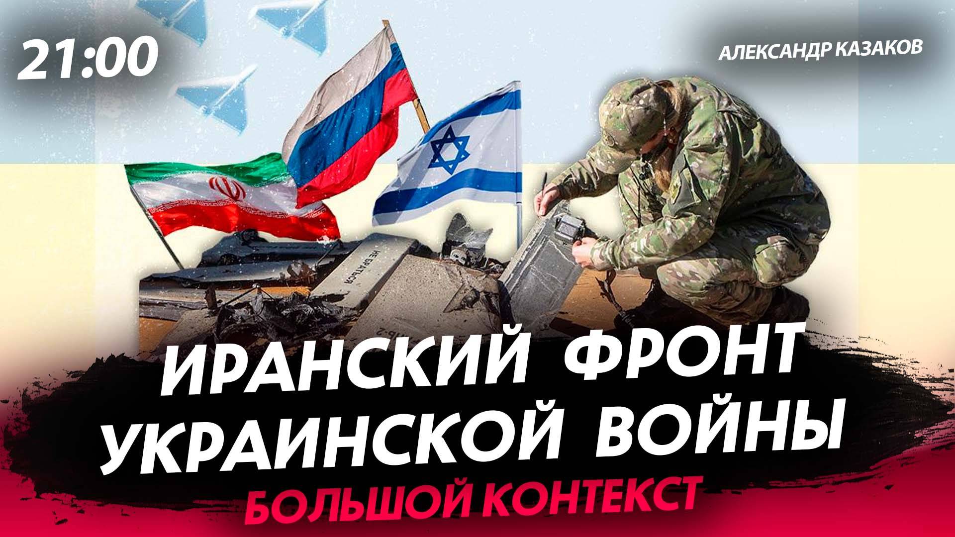 Иранский фронт украинской войны [Александр Казаков. СТРИМ]