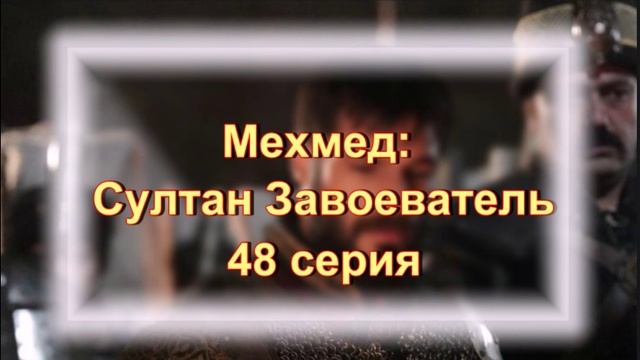 Обзор турецкого сериала "Мехмед: Султан Завоеватель" 48 серия