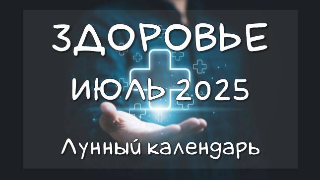 Лунный календарь ЗДОРОВЬЯ на ИЮЛЬ 2025. Благоприятные и неблагоприятные дни для операций