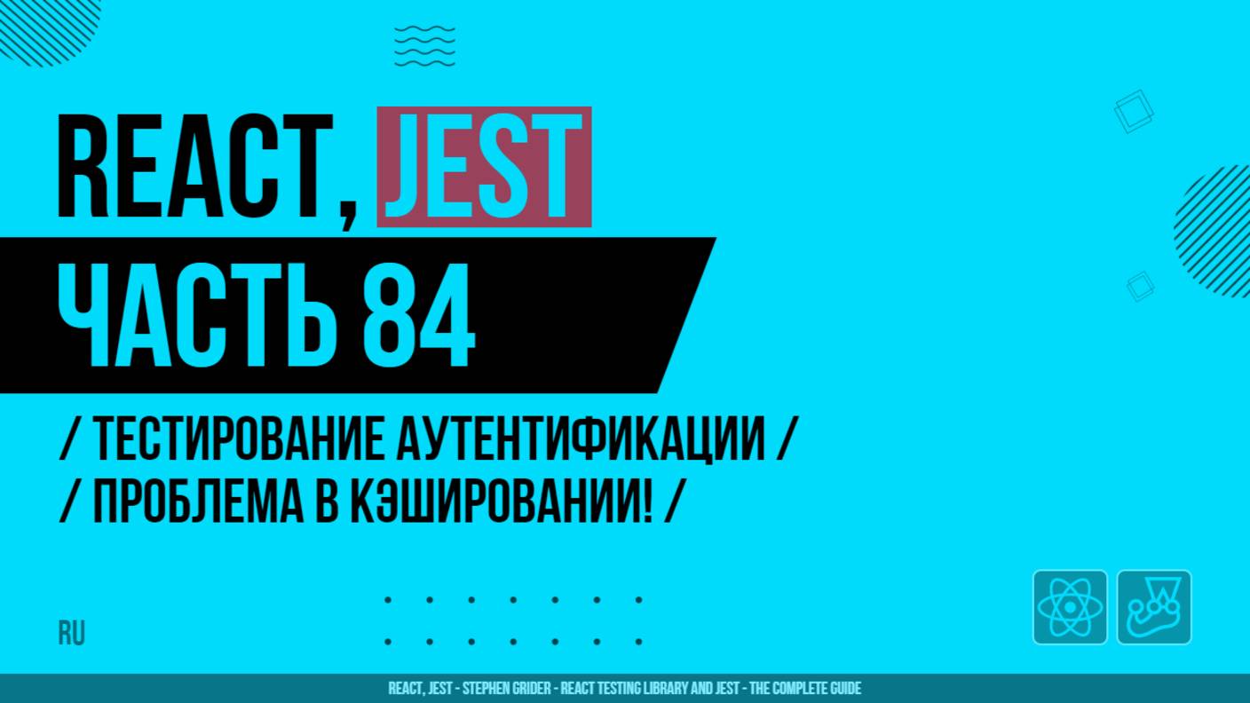 React, Jest - 084 - Тестирование аутентификации - Проблема в кэшировании!