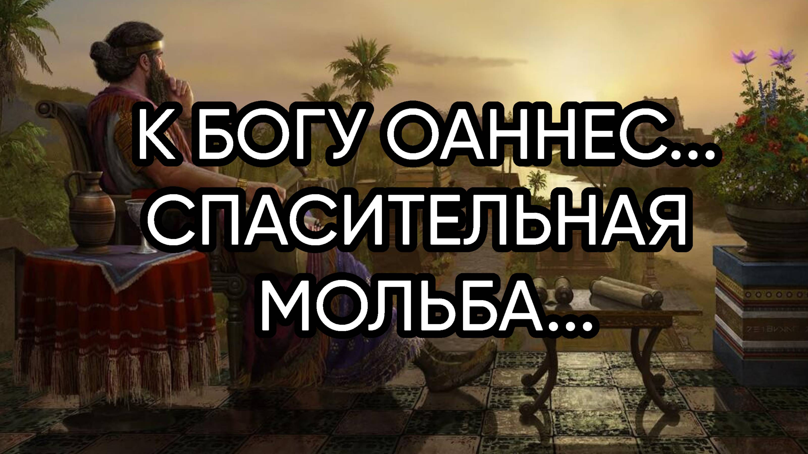 К БОГУ ОАННЕС...СПАСИТЕЛЬНАЯ МОЛЬБА...ДЛЯ ВСЕХ...