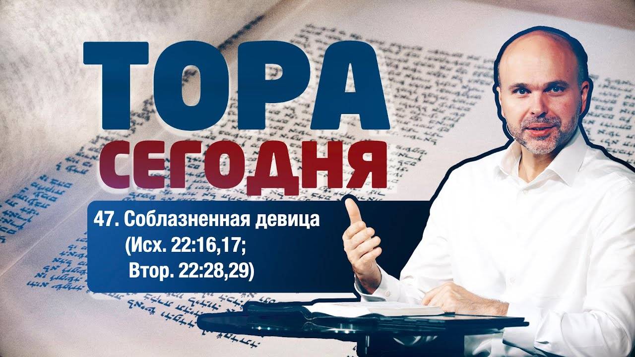 Тора сегодня 047: Соблазнённая девица (Исход 22:16,17; Второзаконие 22:28,29) | лекция | В. Олийник