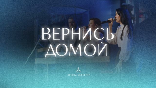 Вернись домой - СКИНИЯ⧸WORSHIP