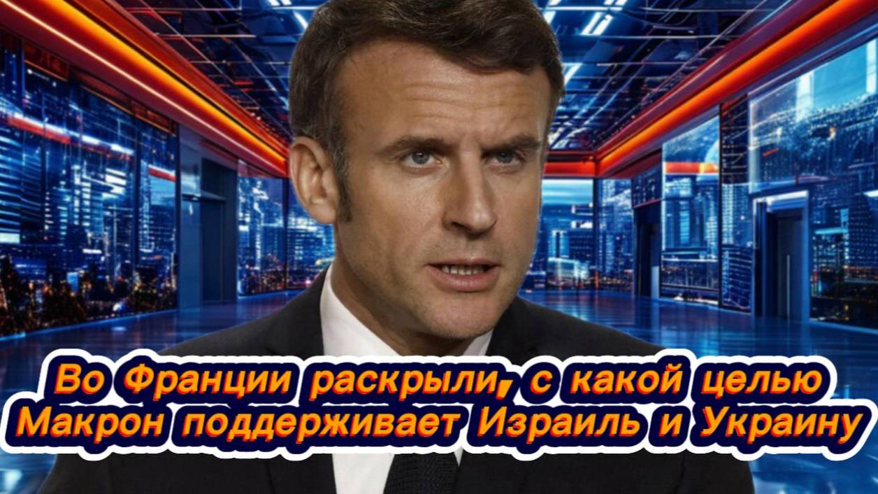 Во Франции раскрыли, с какой целью Макрон поддерживает Израиль и Украину, новости сегодня
