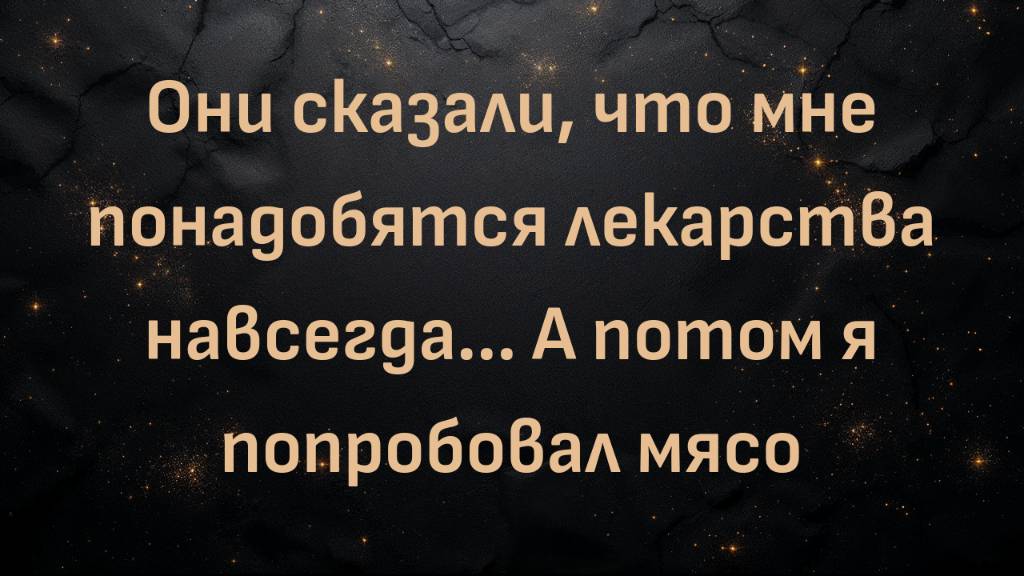 Они сказали, что мне понадобятся лекарства навсегда... А потом я попробовал мясо (Дэйв)