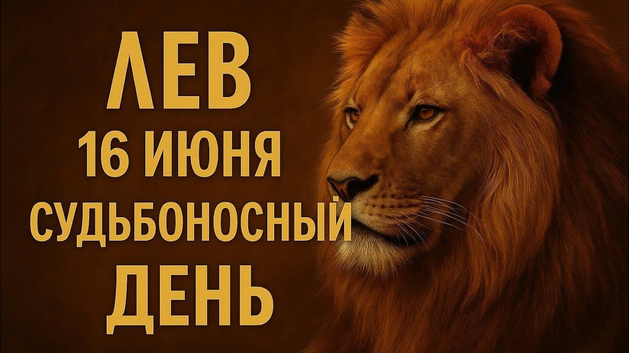 Лев – судьбоносный день 16 июня!  Что приготовила Вселенная именно для тебя. Гороскоп на сегодня .