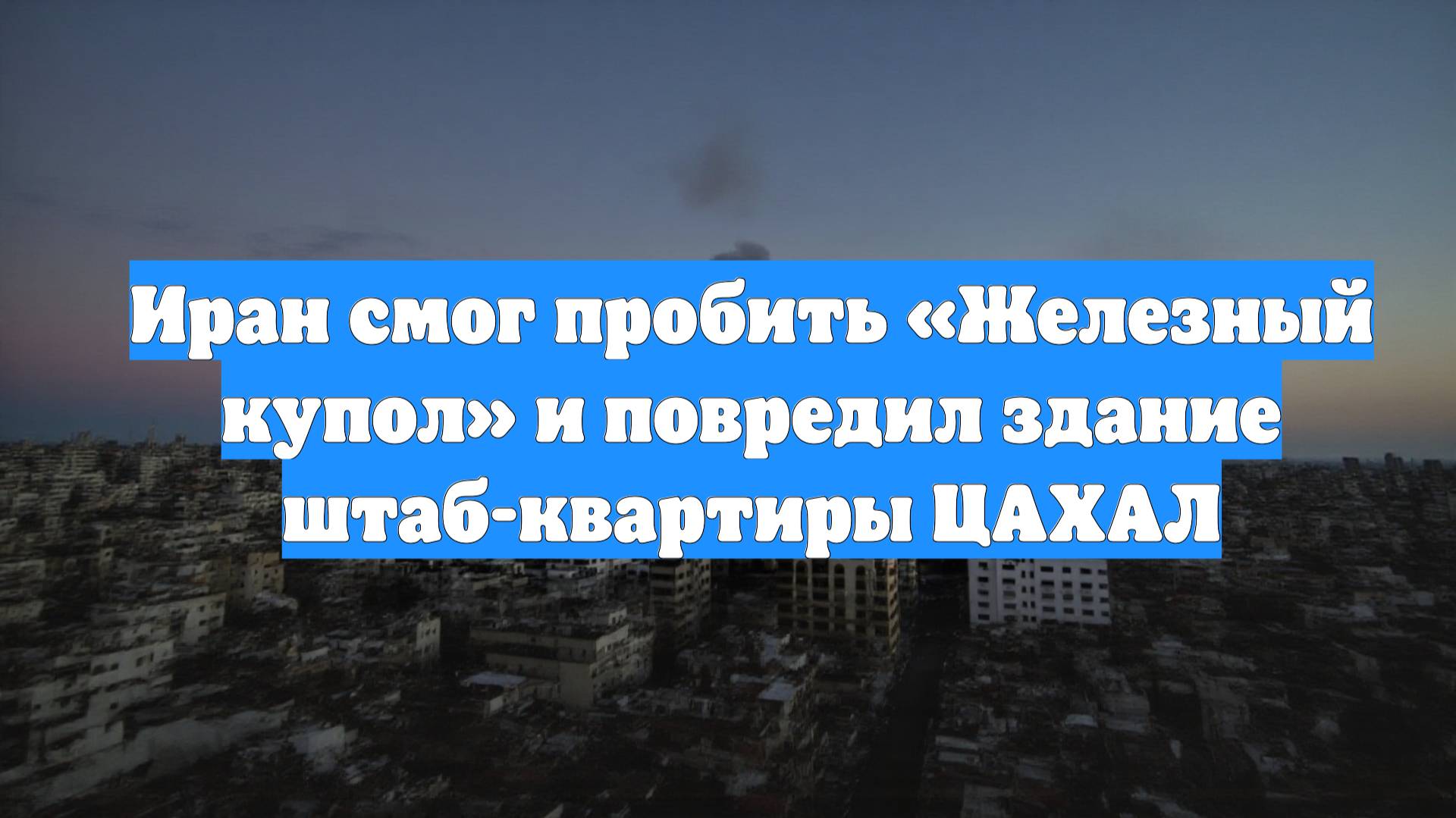 Иран смог пробить «Железный купол» и повредил здание штаб-квартиры ЦАХАЛ