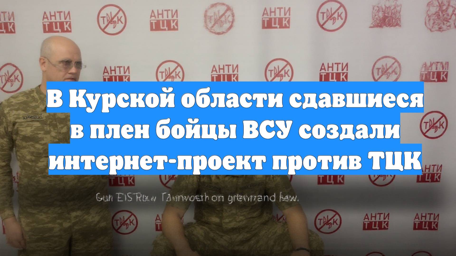 В Курской области сдавшиеся в плен бойцы ВСУ создали интернет-проект против ТЦК