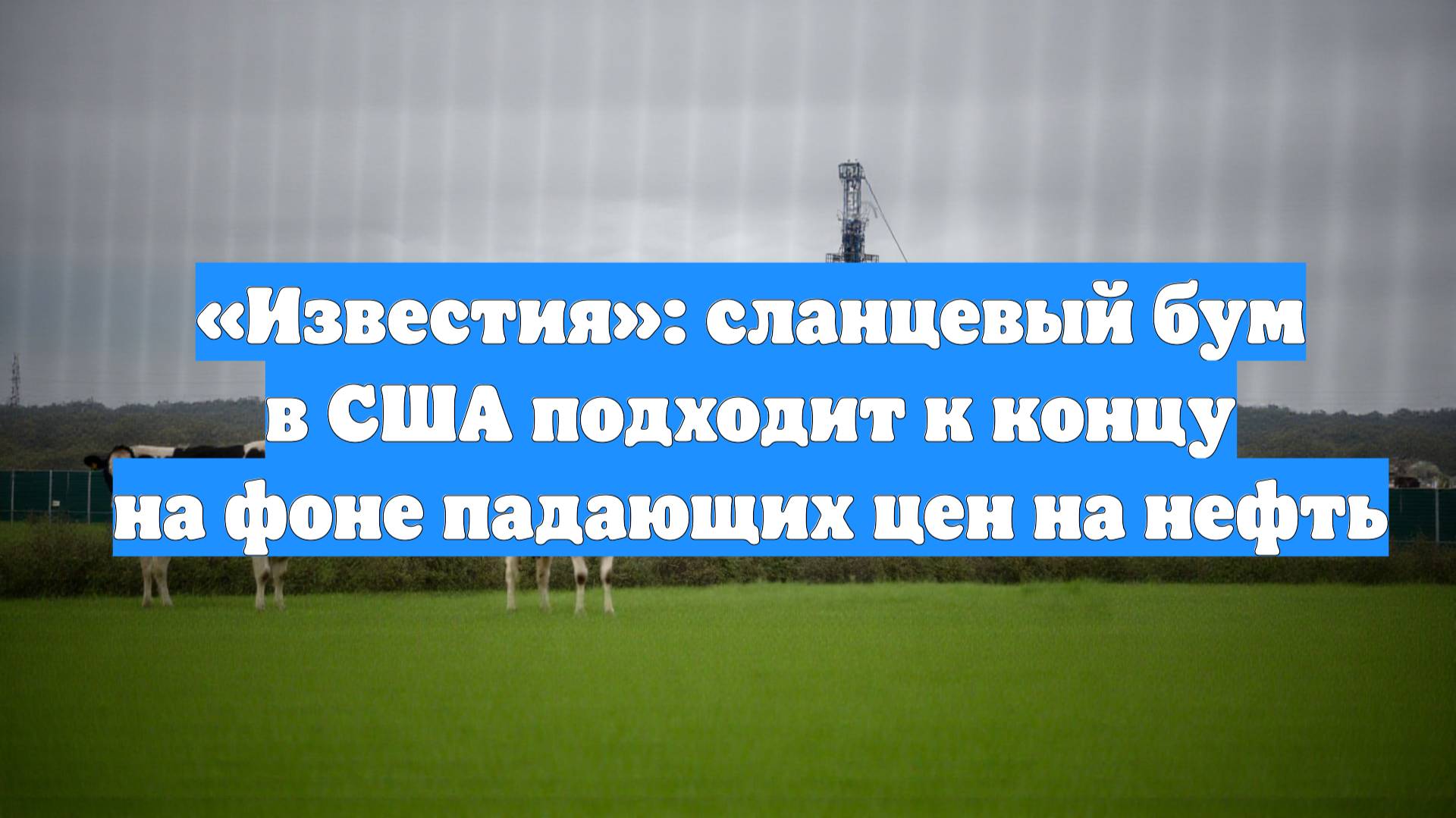 «Известия»: сланцевый бум в США подходит к концу на фоне падающих цен на нефть